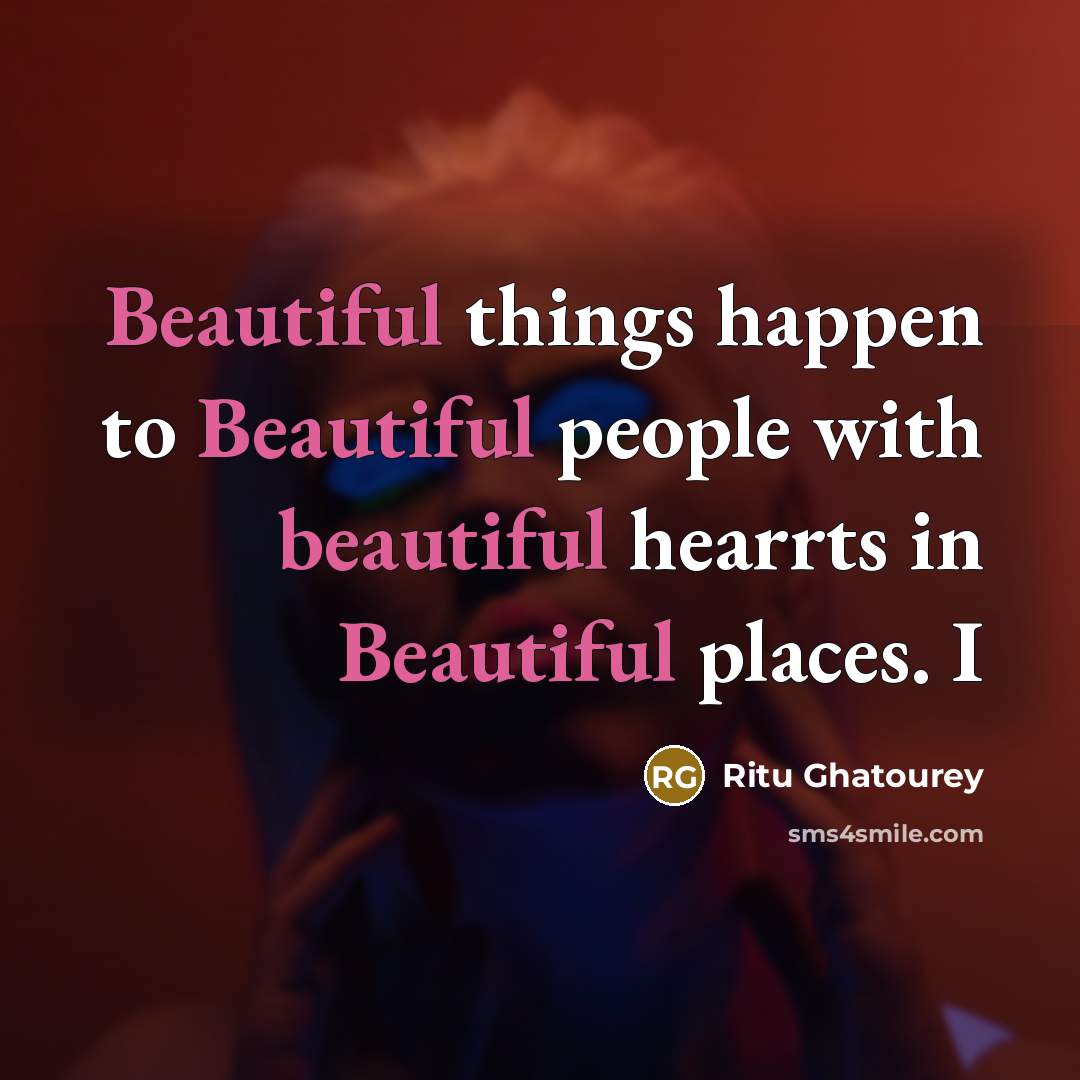 “Beautiful things happen to Beautiful people with beautiful hearrts in…” quote by Ritu Ghatourey
