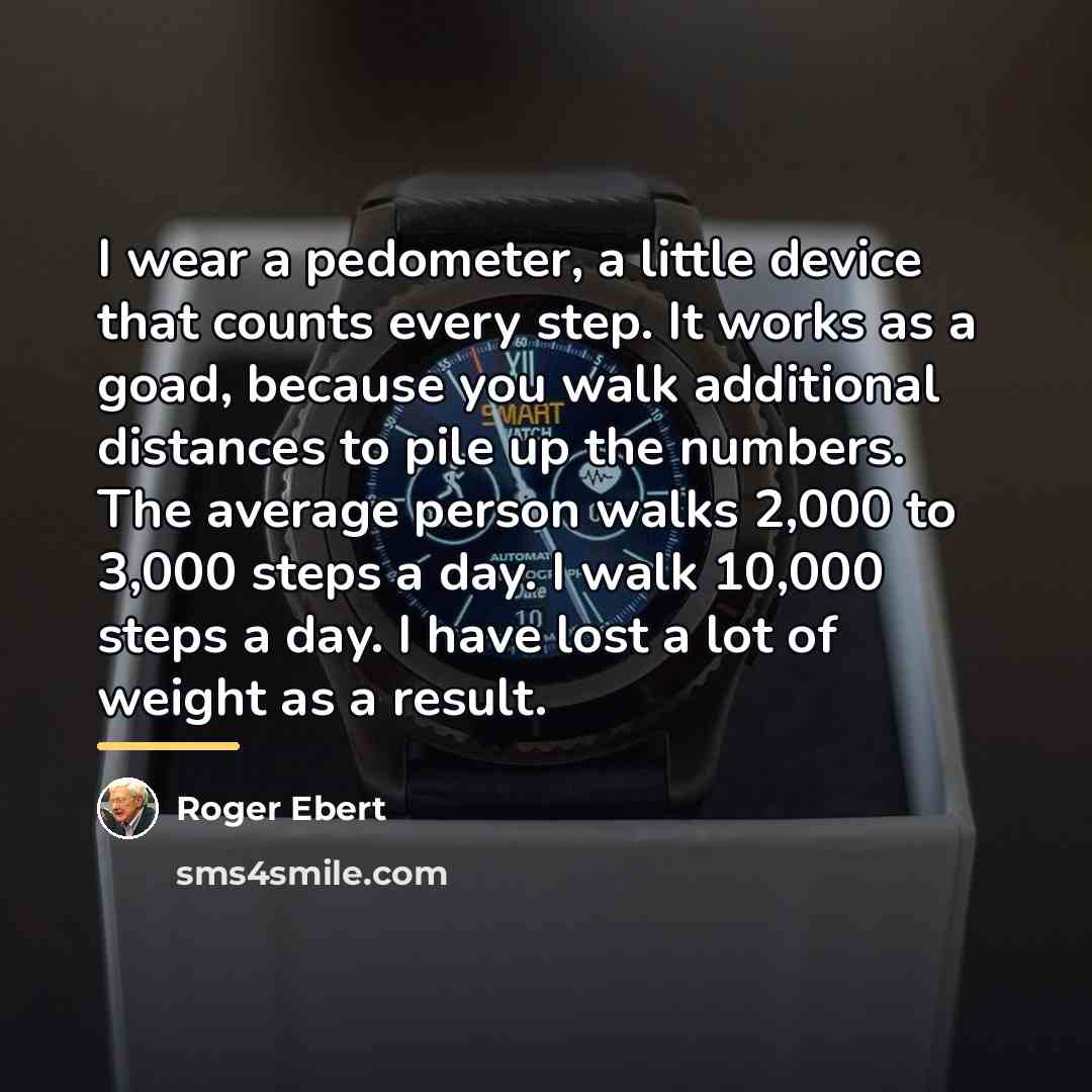 “I wear a pedometer, a little device that counts every…” quote by Roger Ebert
