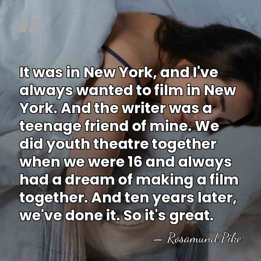 It was in New York, and I've always wanted to film in&hellip; - Rosamund Pike