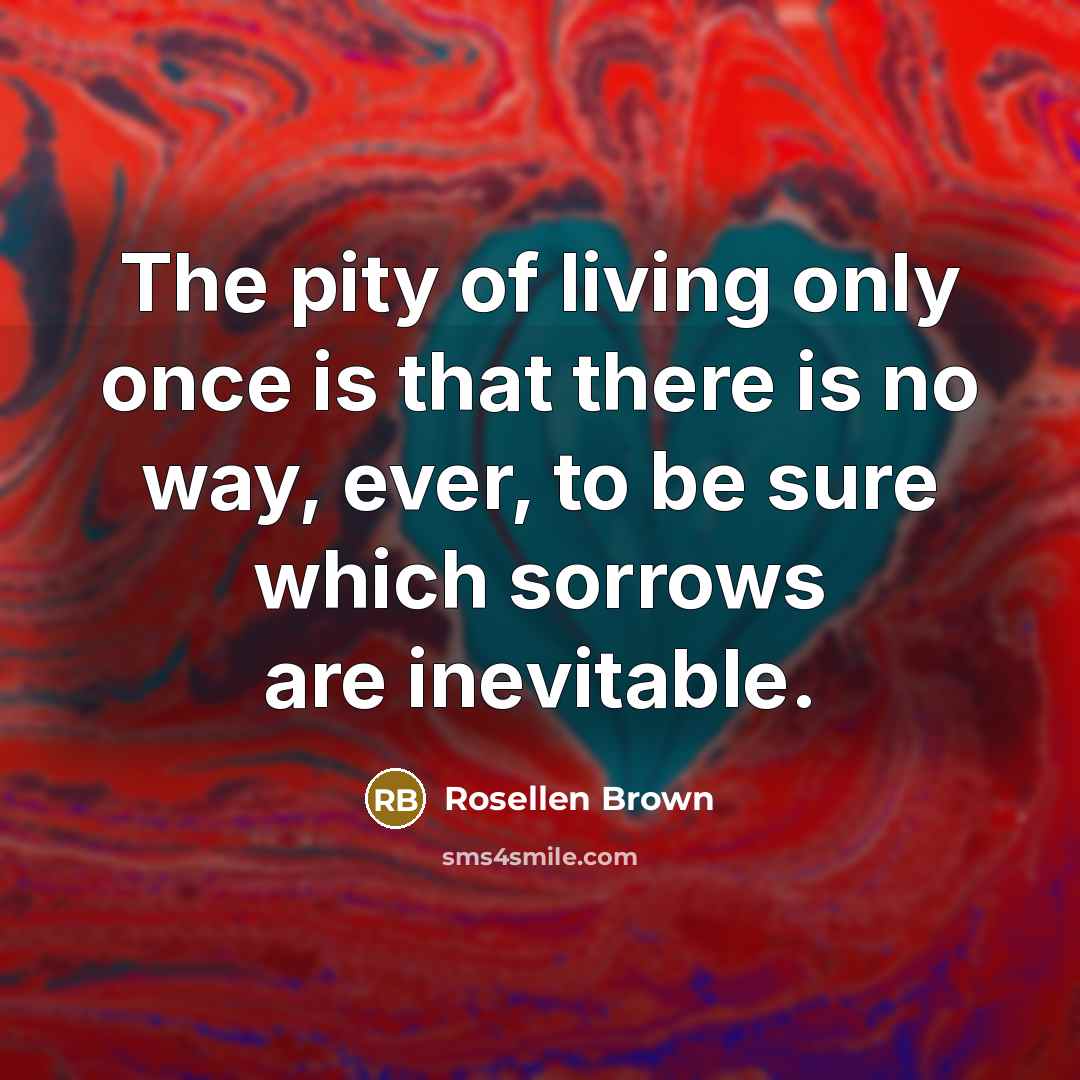 “The pity of living only once is that there is…” quote by Rosellen Brown