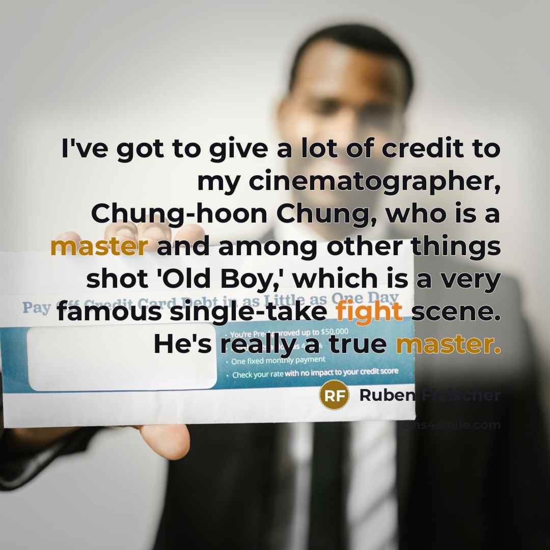 “I've got to give a lot of credit to my cinematographer, Chung-hoon Chung, who is a master and among other things shot 'Old Boy,' which is a very famous single-take fight scene. He's really a true master.” quote by Ruben Fleischer