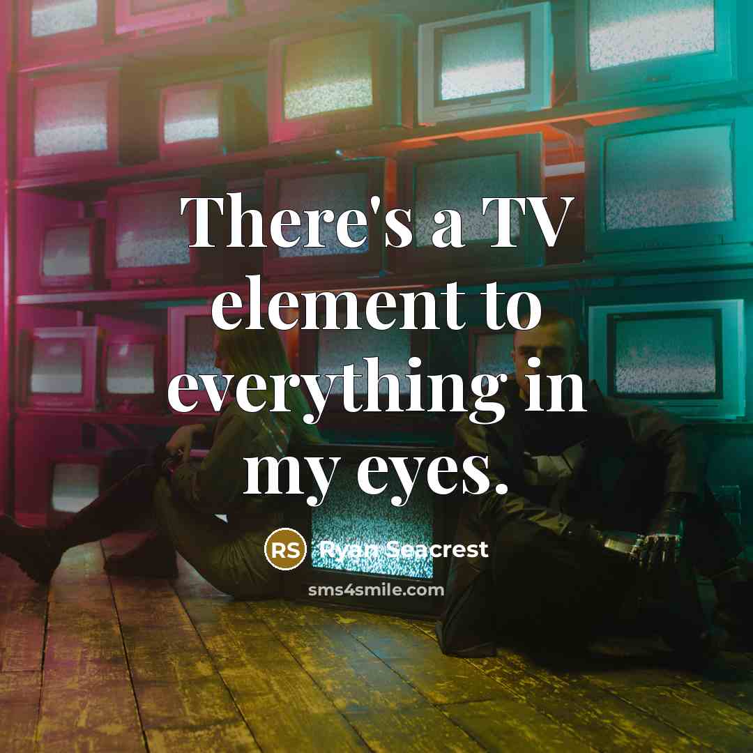 “There's a TV element to everything in my eyes.” quote by Ryan Seacrest