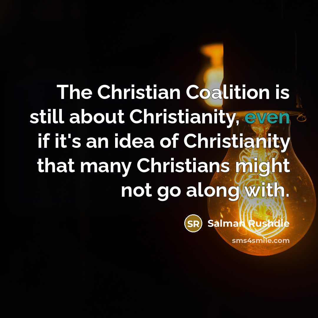 “The Christian Coalition is still about Christianity, even if it's…” quote by Salman Rushdie