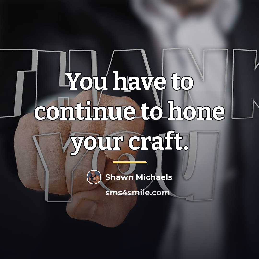 “You have to continue to hone your craft.…” quote by Shawn Michaels