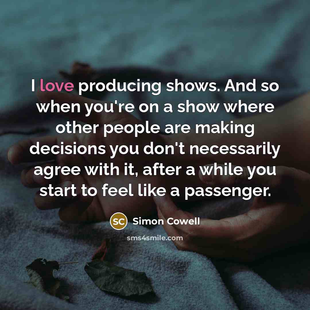 “I love producing shows. And so when you're on a…” quote by Simon Cowell