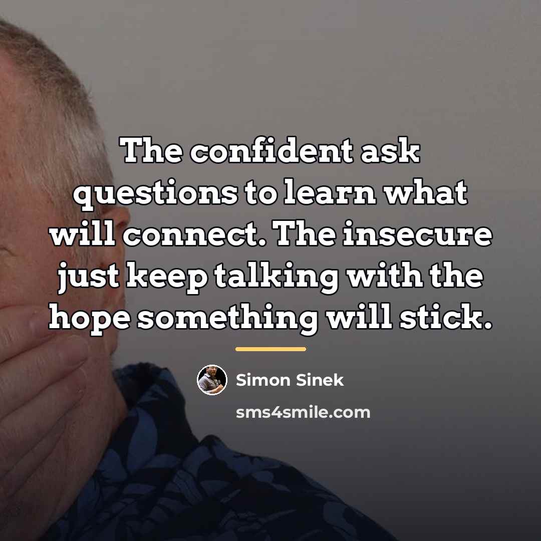 “The confident ask questions to learn what will connect. The…” quote by Simon Sinek