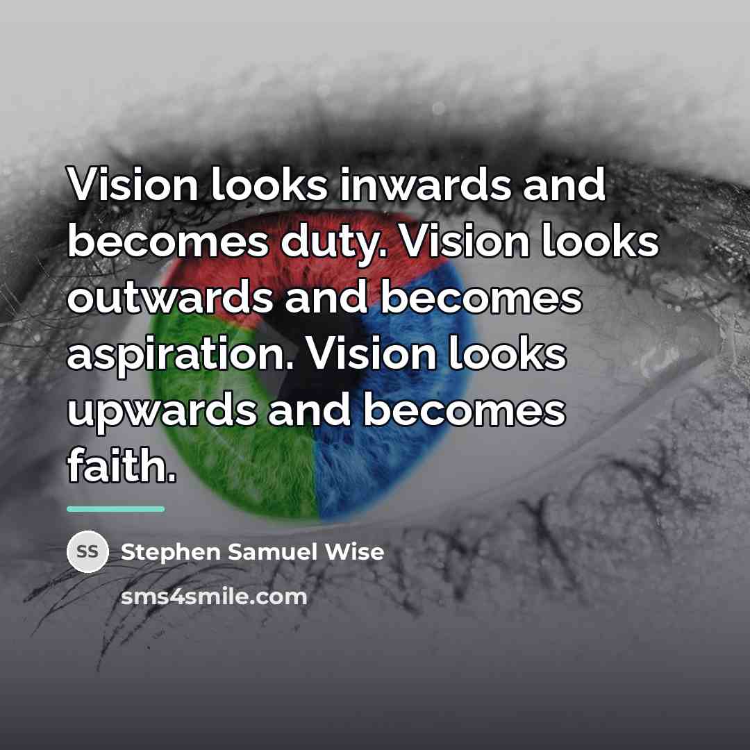 “Vision looks inwards and becomes duty. Vision looks outwards and…” quote by Stephen Samuel Wise