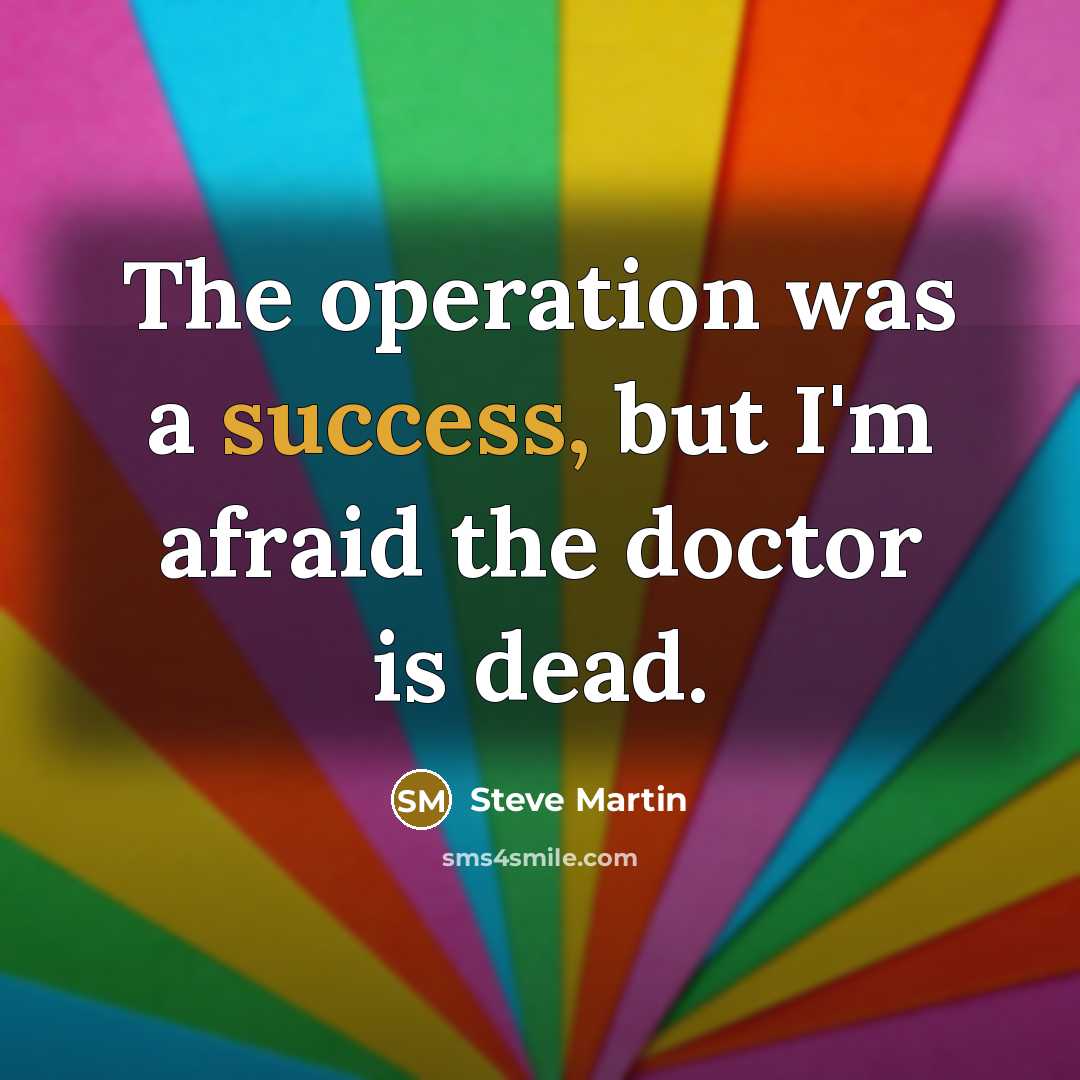“The operation was a success, but I'm afraid the doctor…” quote by Steve Martin