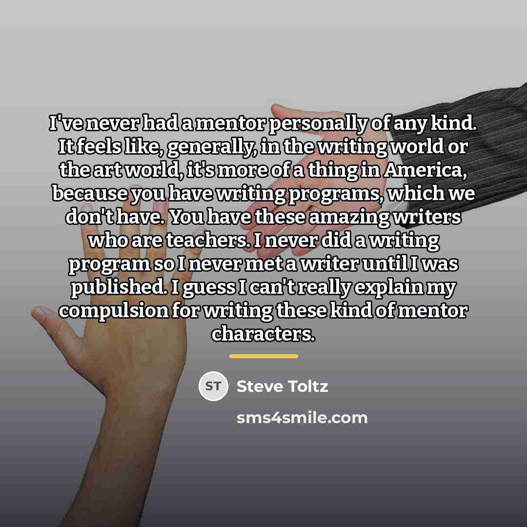 “I've never had a mentor personally of any kind. It…” quote by Steve Toltz