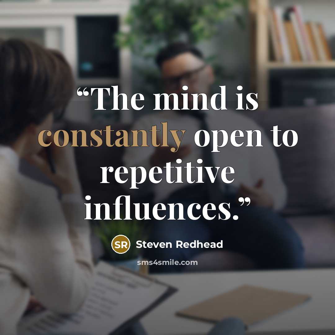“The mind is constantly open to repetitive influences.” quote by Steven Redhead
