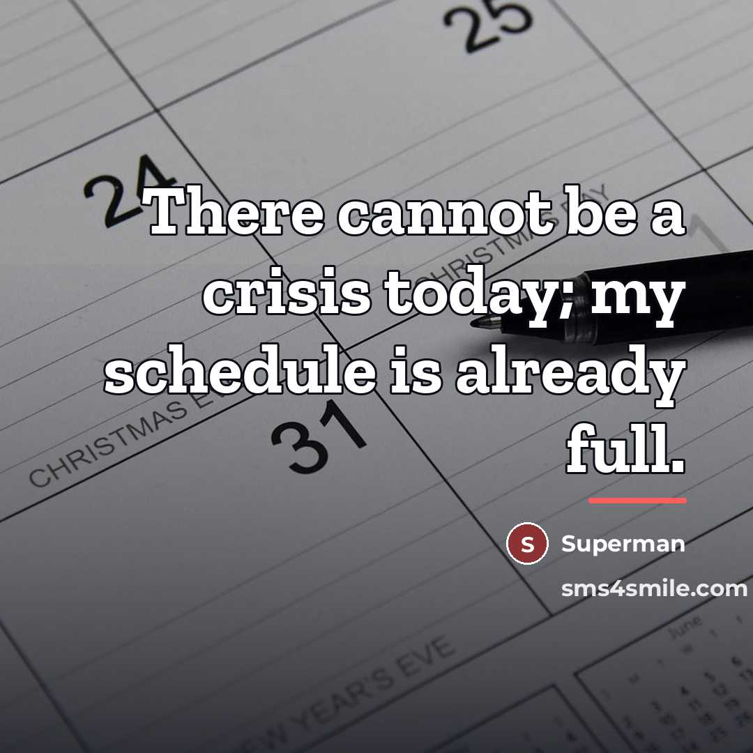 “There cannot be a crisis today; my schedule is already…” quote by Superman