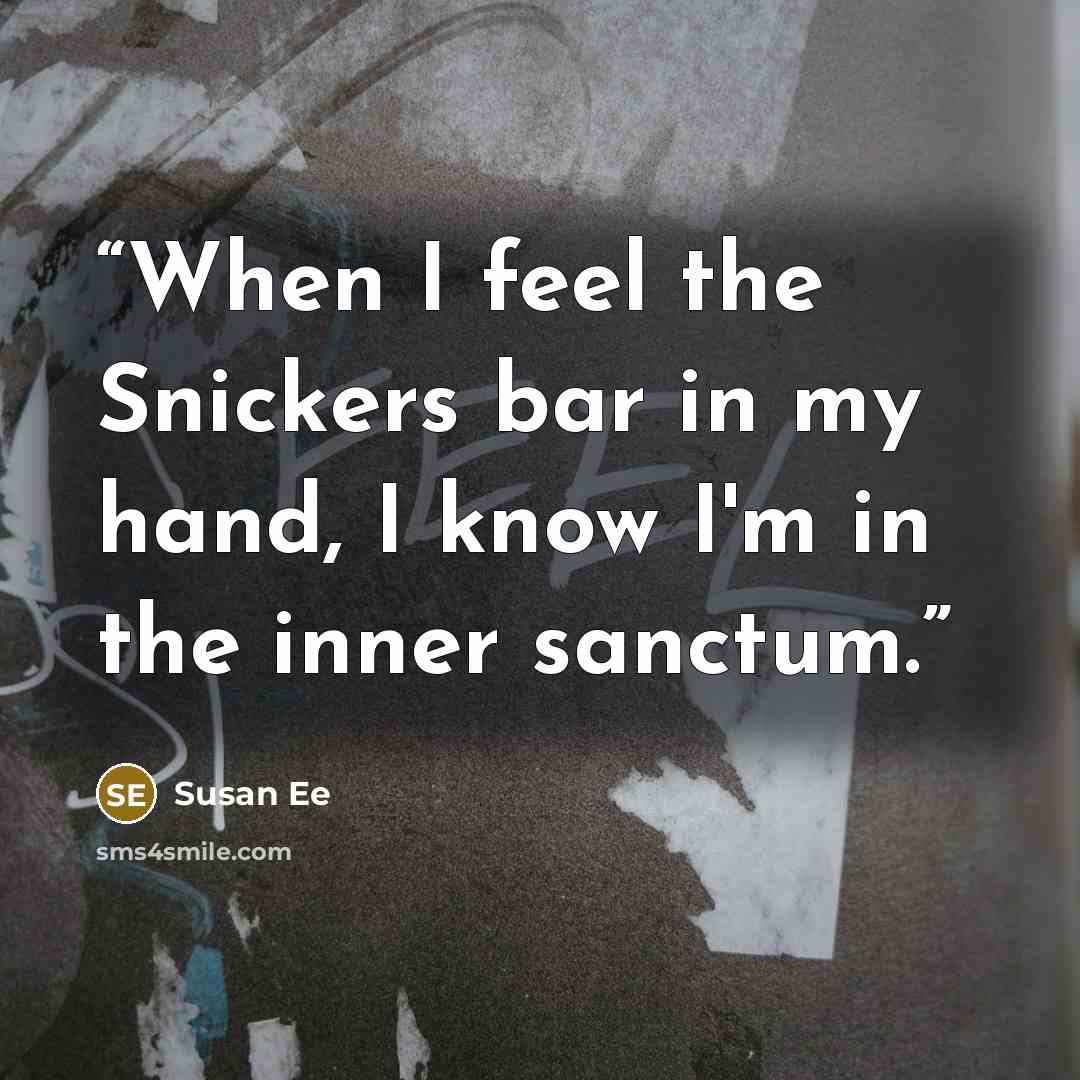“When I feel the Snickers bar in my hand, I know I'm in the inner sanctum.” quote by Susan Ee