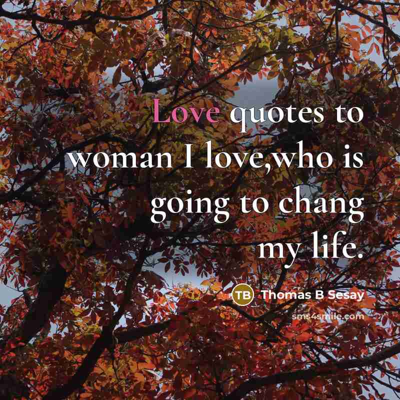 “Love quotes to woman I love,who is going to chang my life.” quote by Thomas B Sesay