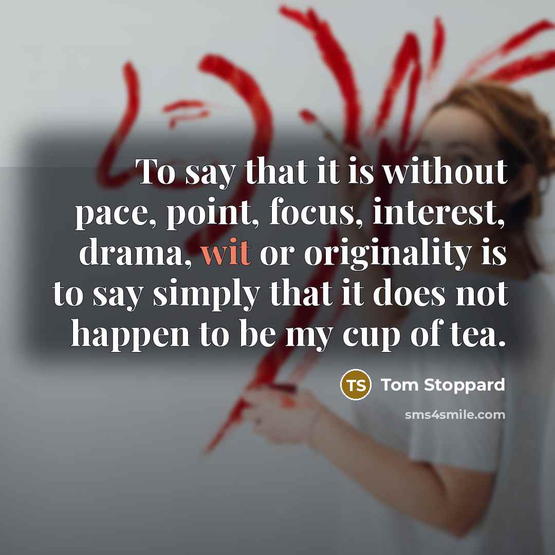 “To say that it is without pace, point, focus, interest,…” quote by Tom Stoppard
