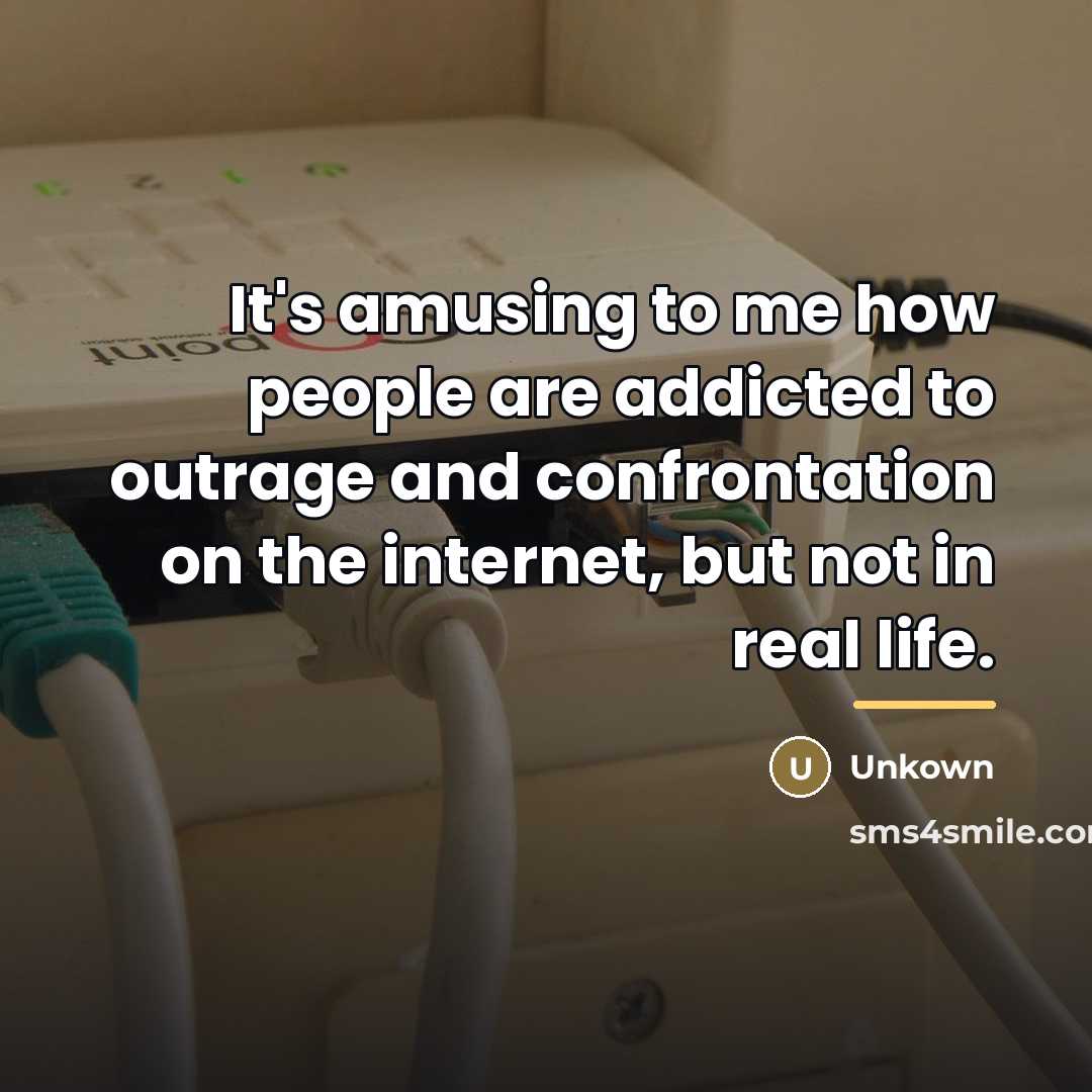 “It's amusing to me how people are addicted to outrage…” quote by Unkown