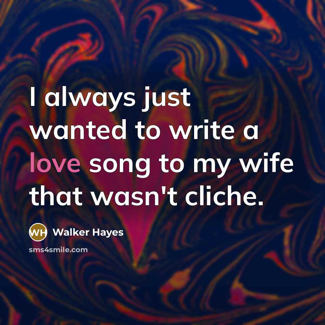 “I always just wanted to write a love song to…” quote by Walker Hayes
