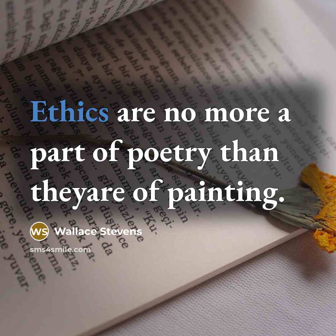 “Ethics are no more a part of poetry than theyare…” quote by Wallace Stevens