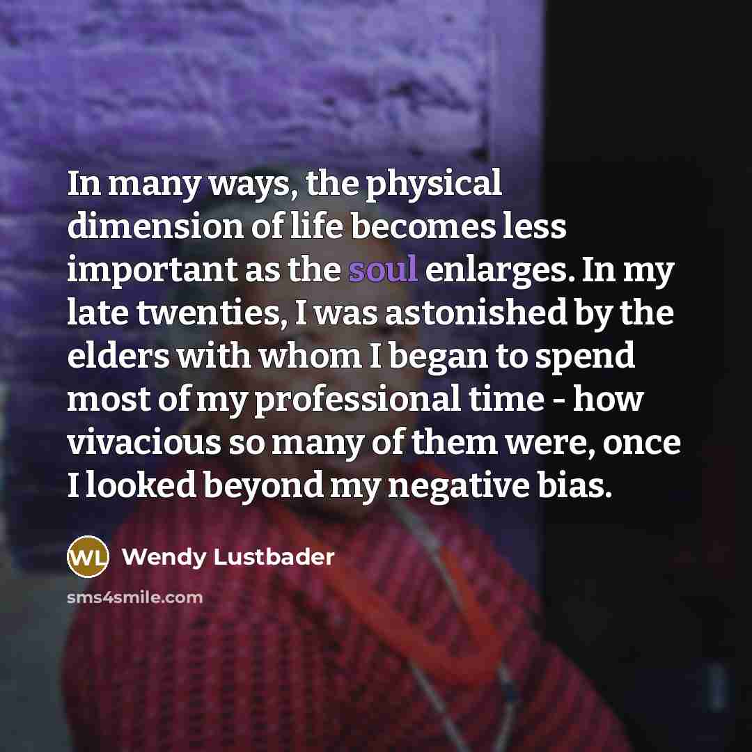 “In many ways, the physical dimension of life becomes less…” quote by Wendy Lustbader