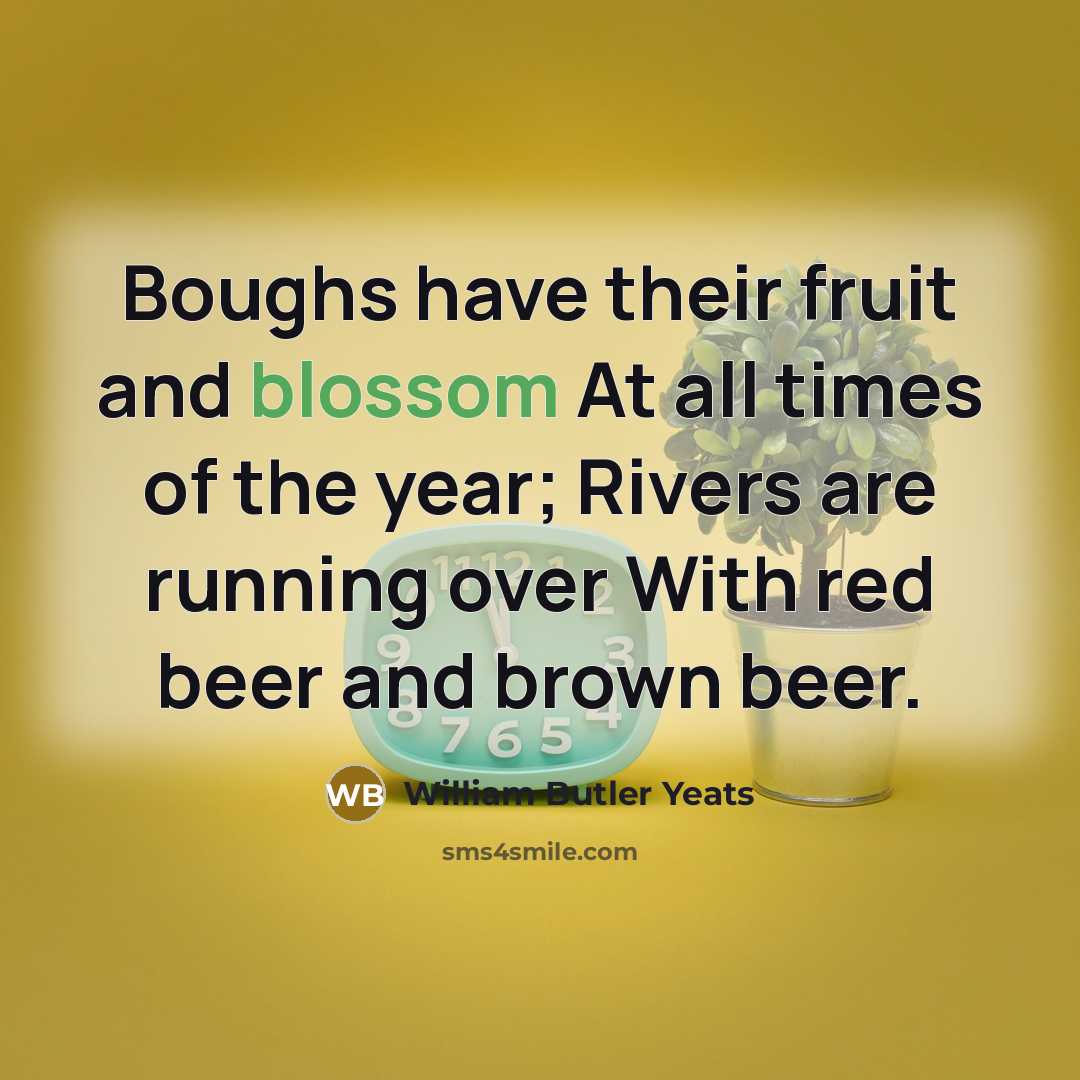 “Boughs have their fruit and blossom At all times of…” quote by William Butler Yeats