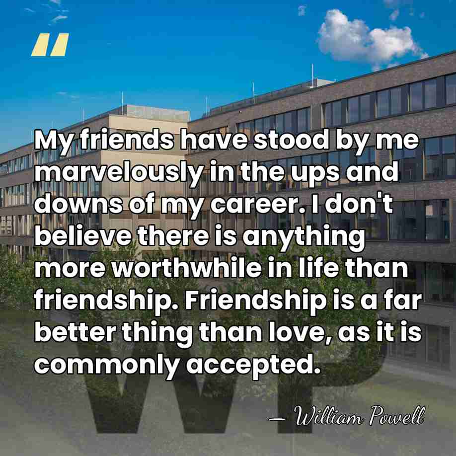My friends have stood by me marvelously in the ups and downs&hellip; - William Powell