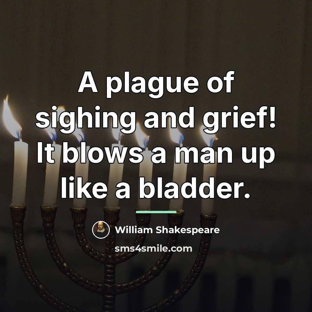 “A plague of sighing and grief! It blows a man…” quote by William Shakespeare