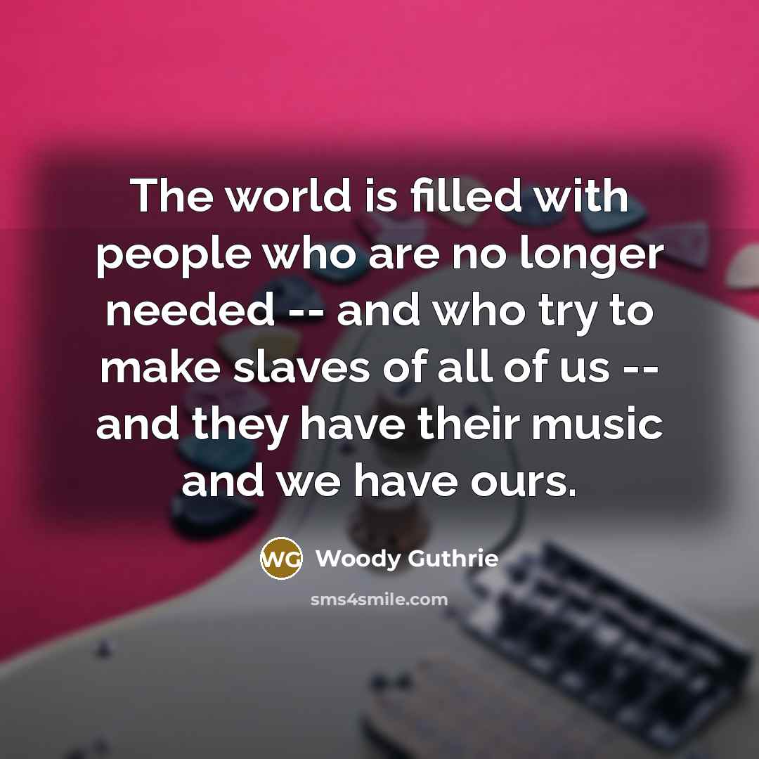 “The world is filled with people who are no longer…” quote by Woody Guthrie