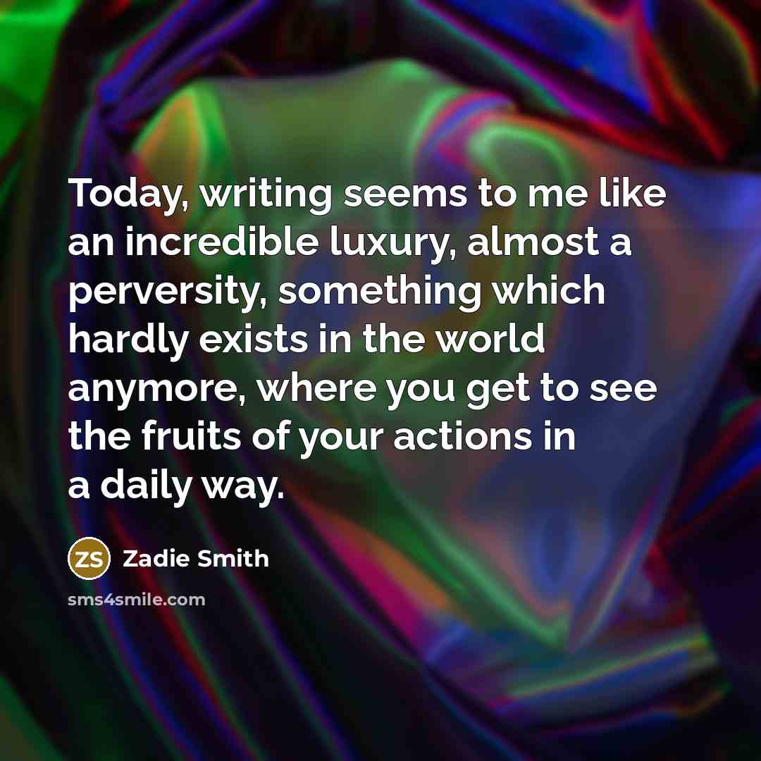 “Today, writing seems to me like an incredible luxury, almost…” quote by Zadie Smith