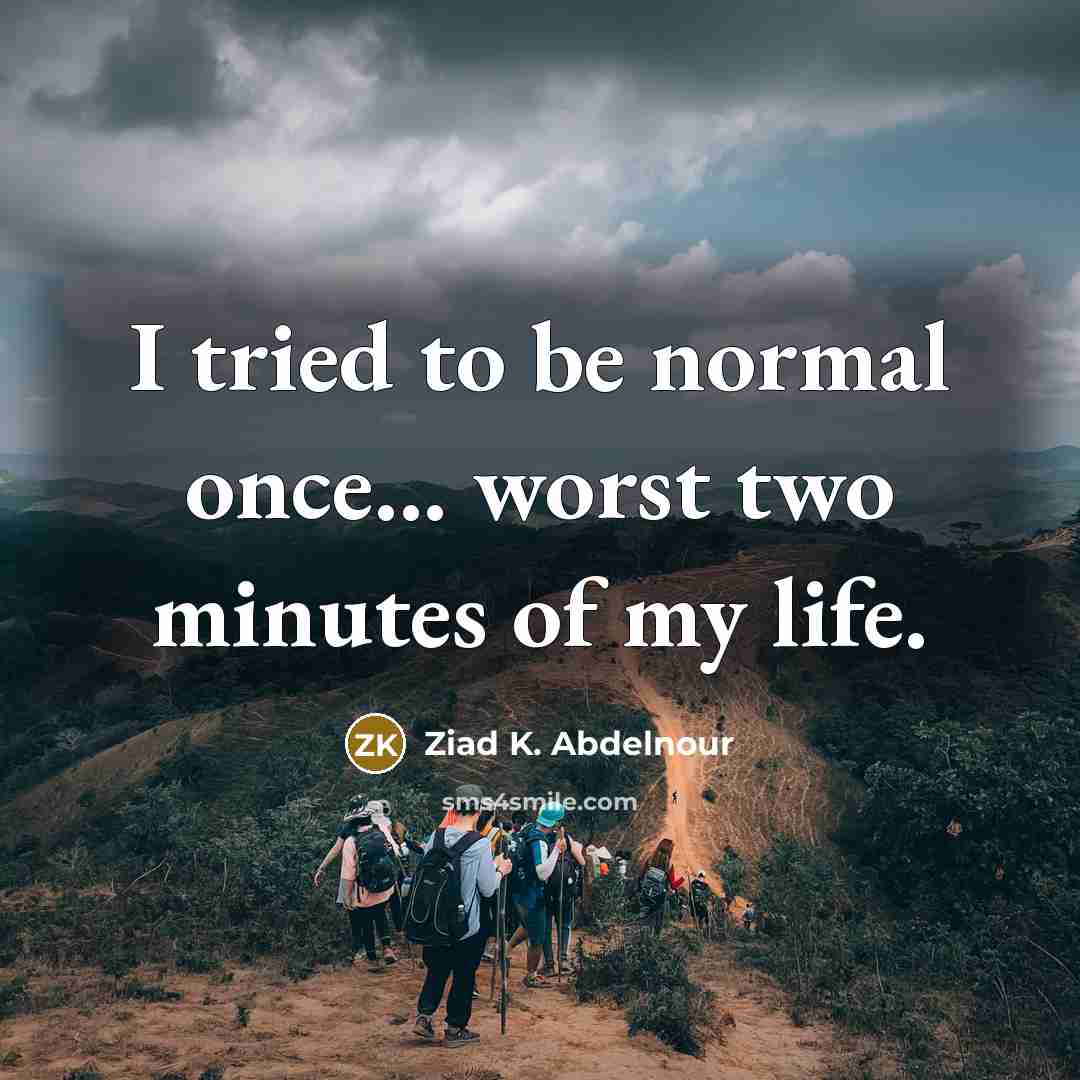 “I tried to be normal once... worst two minutes of…” quote by Ziad K. Abdelnour