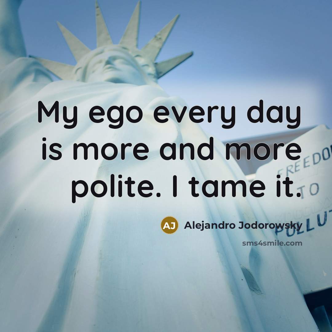 “My ego every day is more and more polite. I…” quote by Alejandro Jodorowsky