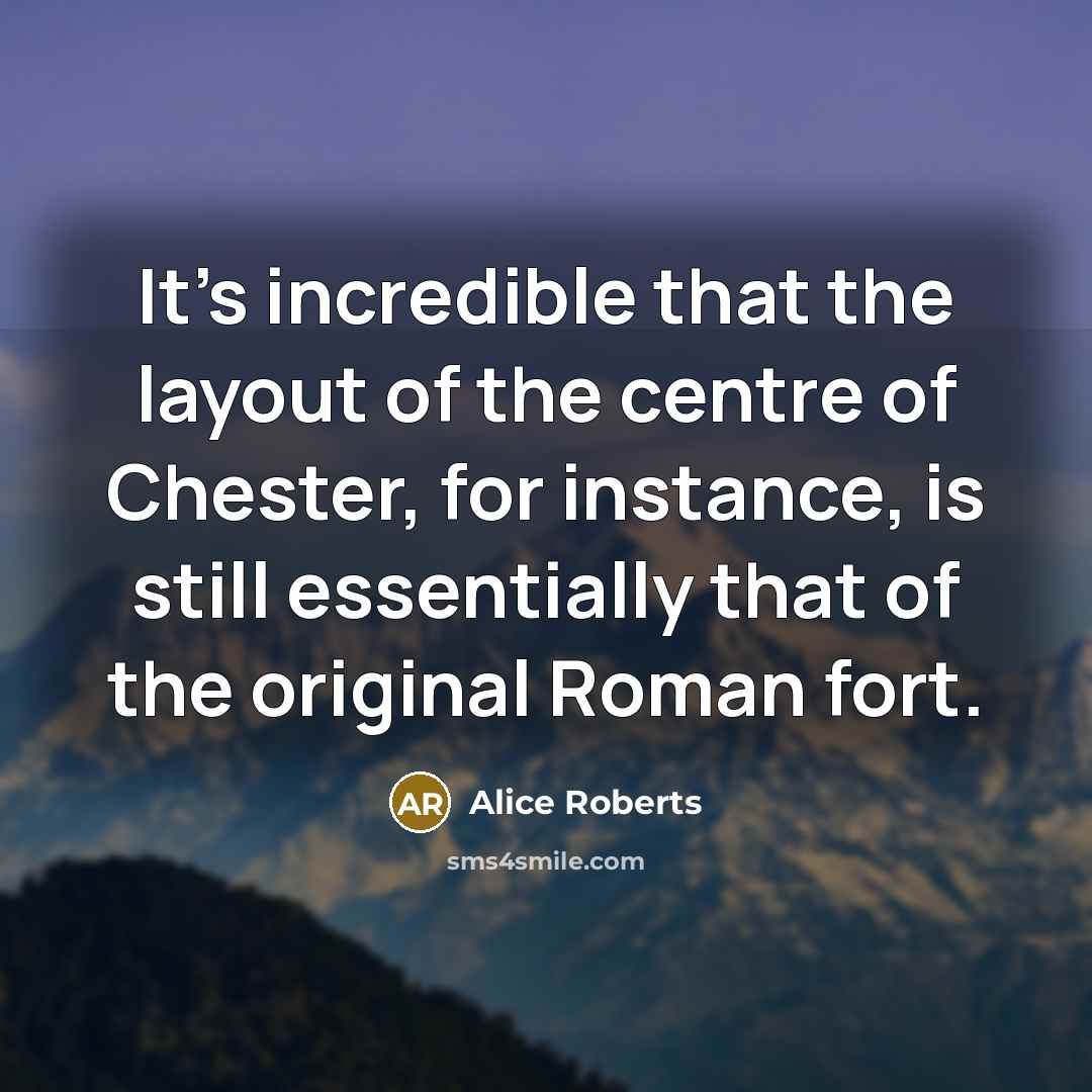 “It's incredible that the layout of the centre of Chester,…” quote by Alice Roberts