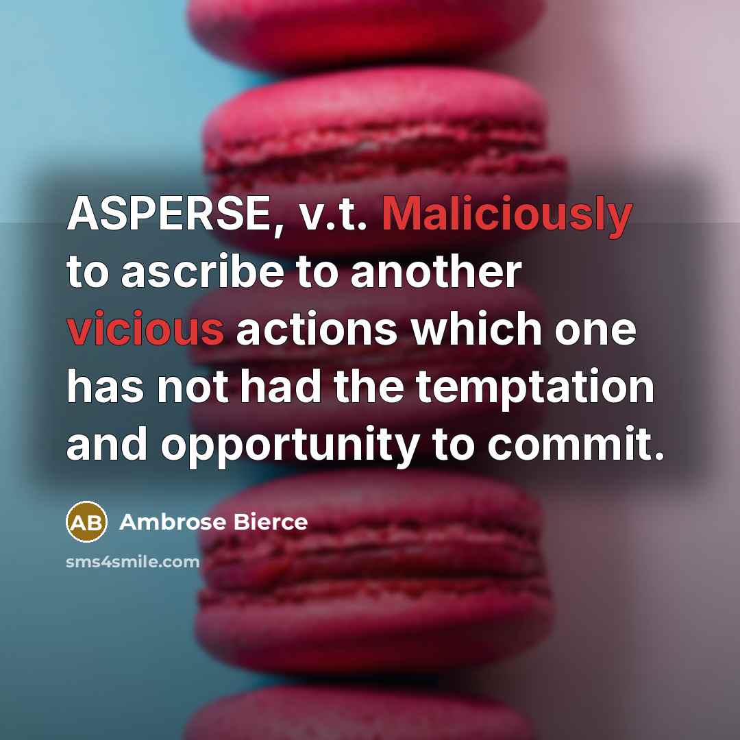 “ASPERSE, v.t. Maliciously to ascribe to another vicious actions which…” quote by Ambrose Bierce