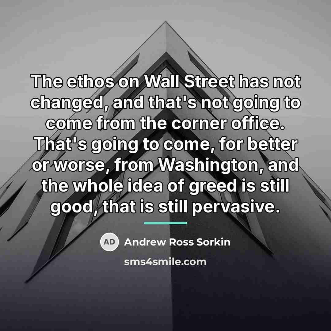 “The ethos on Wall Street has not changed, and that's…” quote by Andrew Ross Sorkin