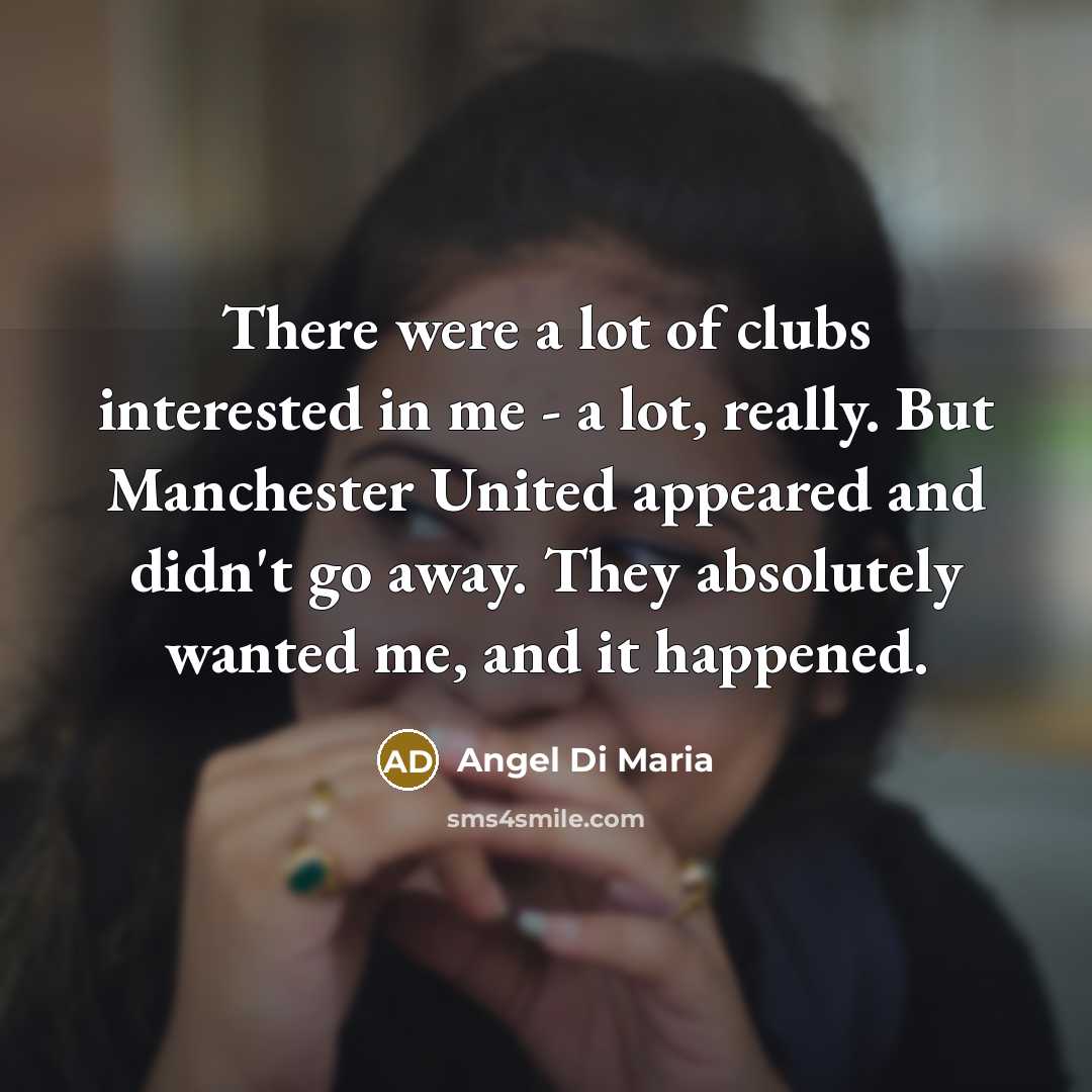 “There were a lot of clubs interested in me -…” quote by Angel Di Maria