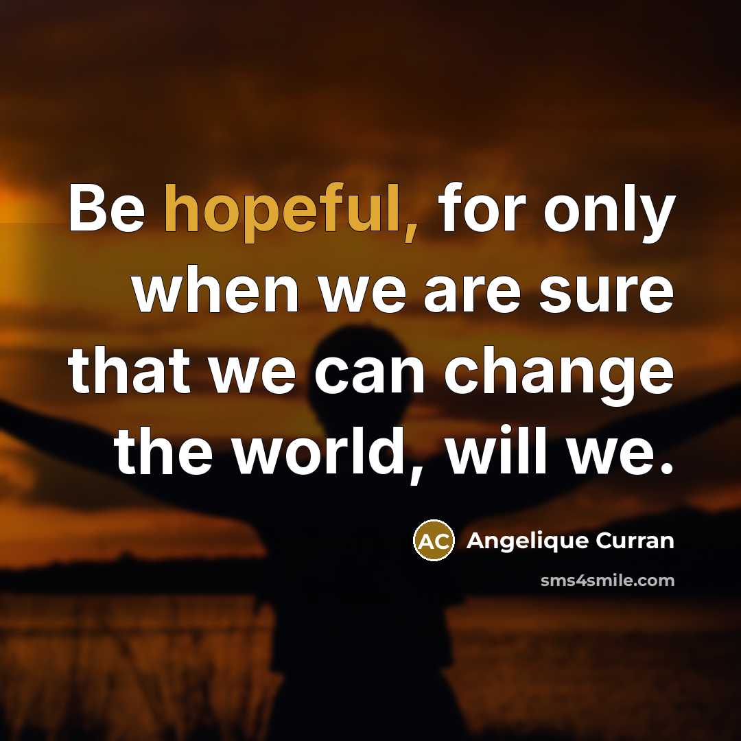 “Be hopeful, for only when we are sure that we…” quote by Angelique Curran