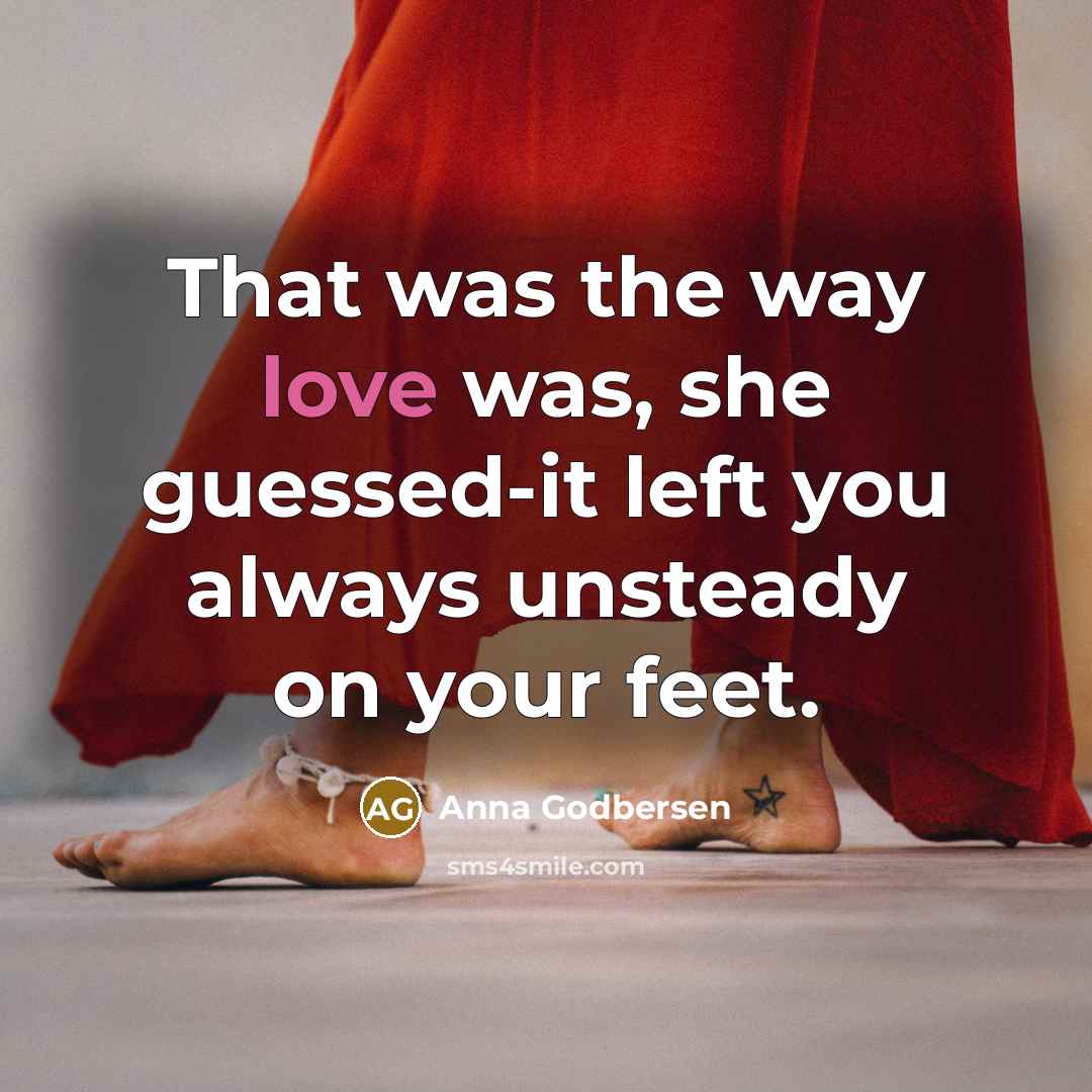 “That was the way love was, she guessed-it left you…” quote by Anna Godbersen