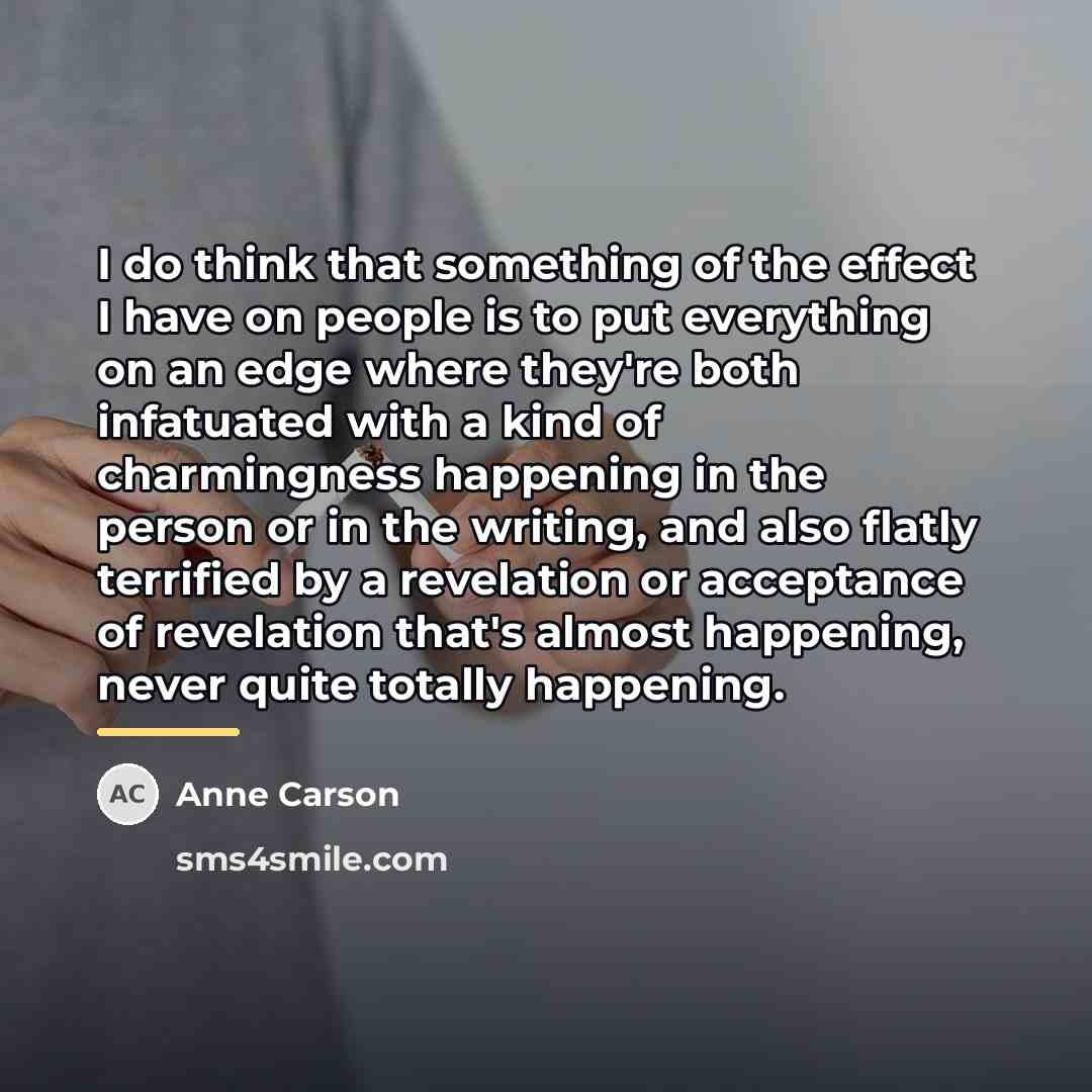 “I do think that something of the effect I have…” quote by Anne Carson