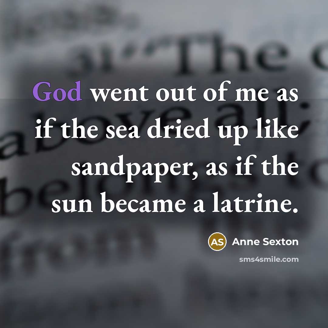 “God went out of me as if the sea dried…” quote by Anne Sexton