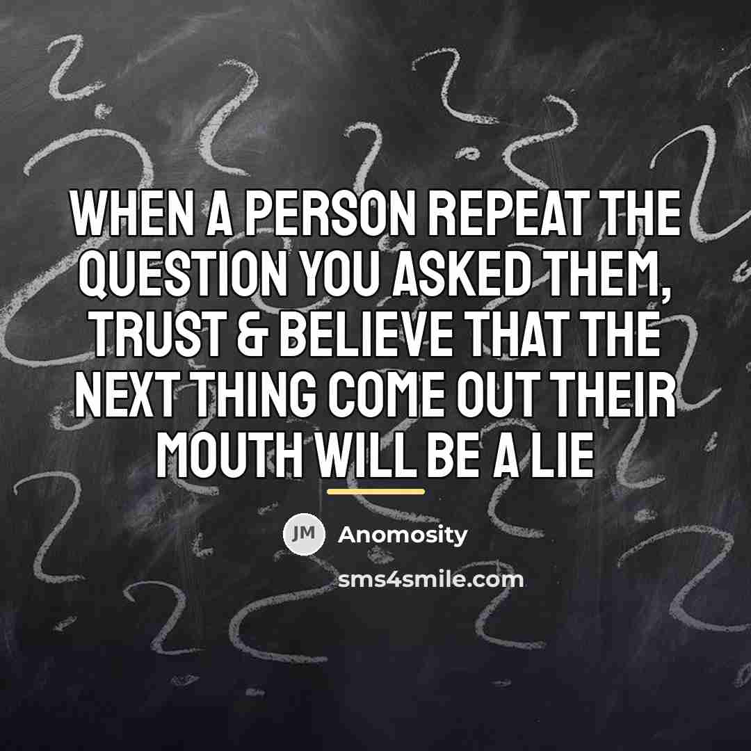 “When a person repeat the question you asked them, trust…” quote by Anomosity