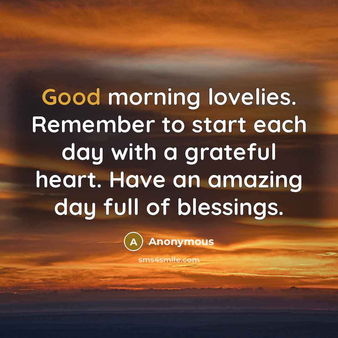 “Good morning lovelies. Remember to start each day with a…” quote by Anonymous