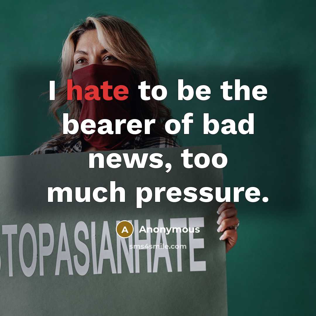 “I hate to be the bearer of bad news, too…” quote by Anonymous