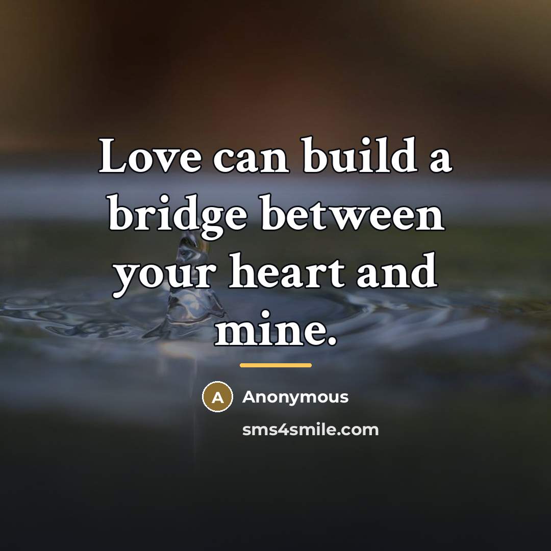 “Love can build a bridge between your heart and mine.…” quote by Anonymous