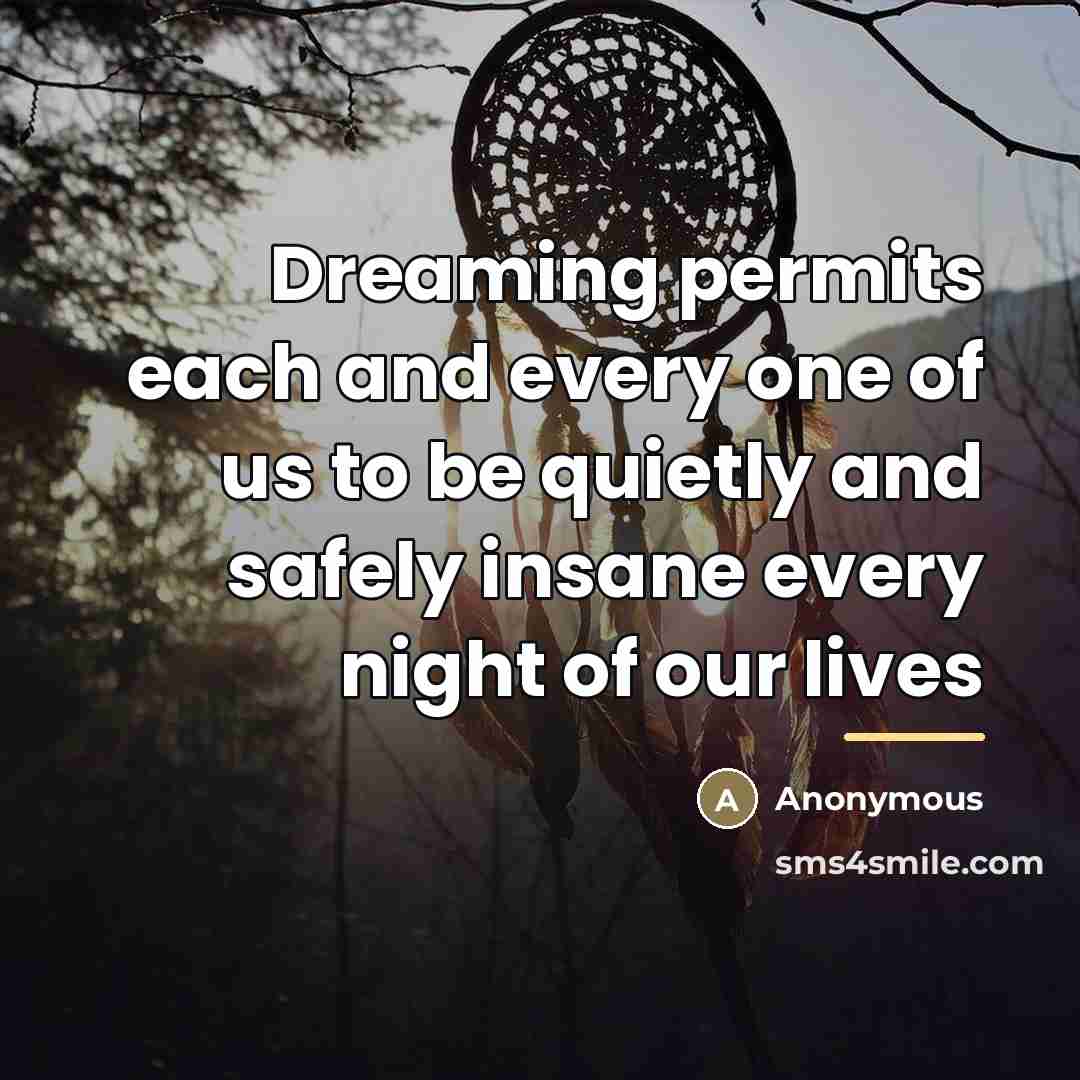 “Dreaming permits each and every one of us to be…” quote by Anonymous