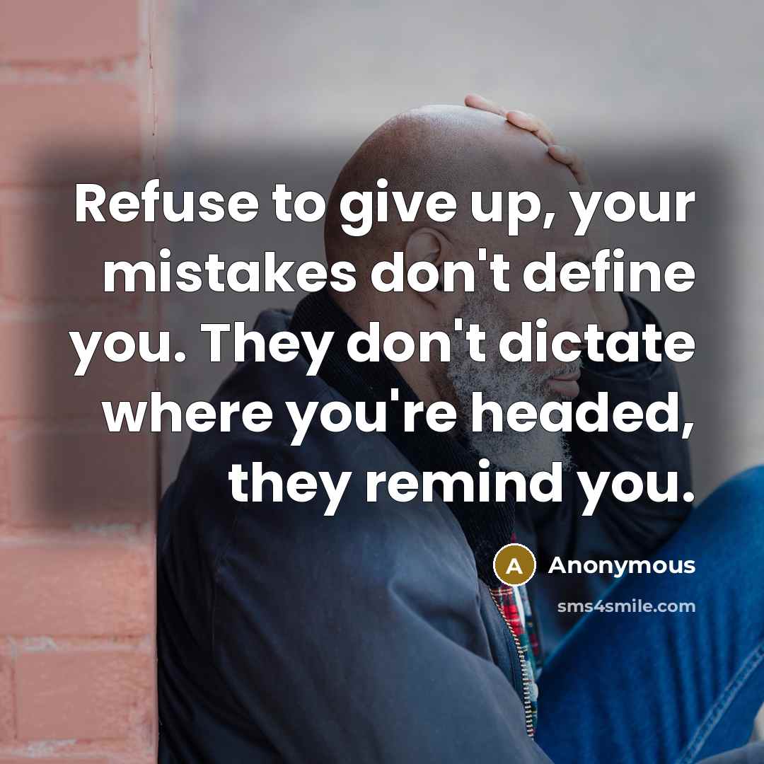 “Refuse to give up, your mistakes don't define you. They…” quote by Anonymous