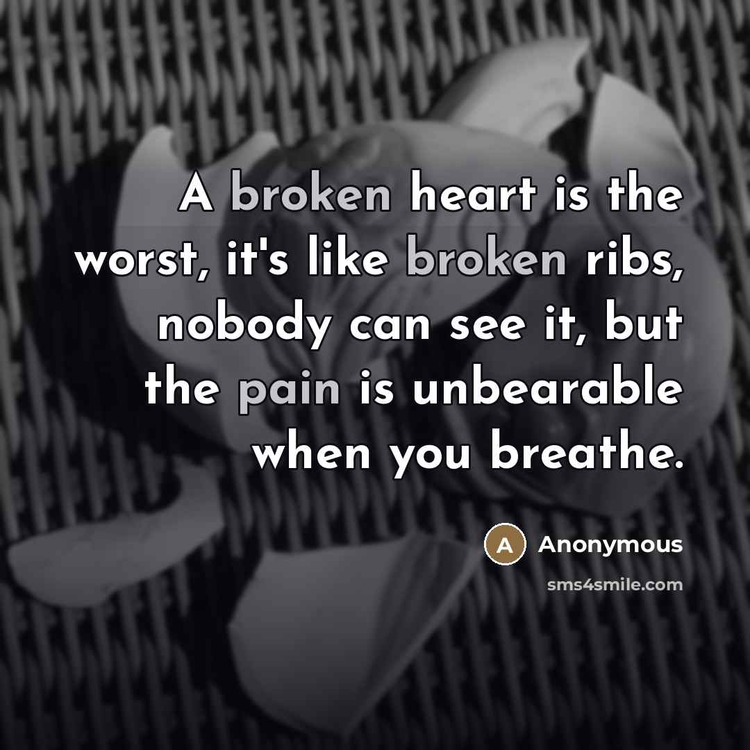 “A broken heart is the worst, it's like broken ribs,…” quote by Anonymous
