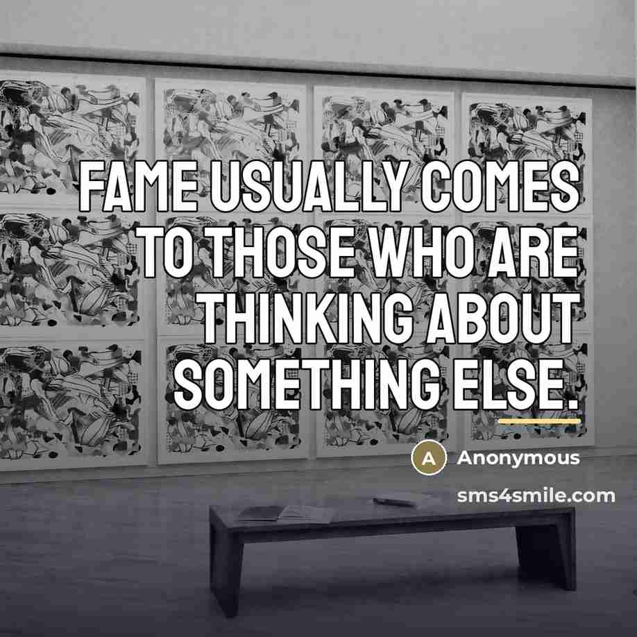 “Fame usually comes to those who are thinking about something…” quote by Anonymous
