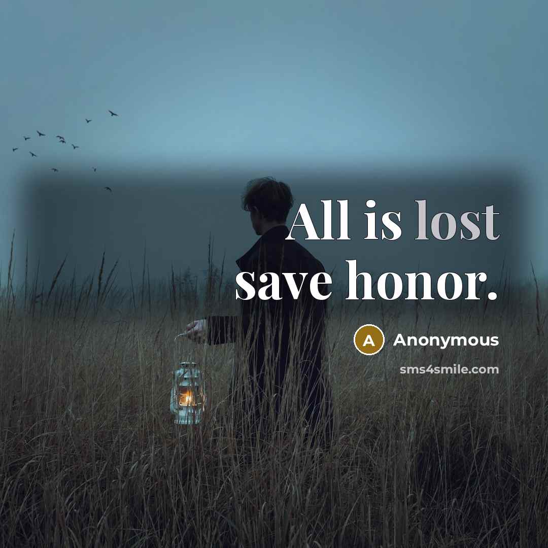 “All is lost save honor.” quote by Anonymous