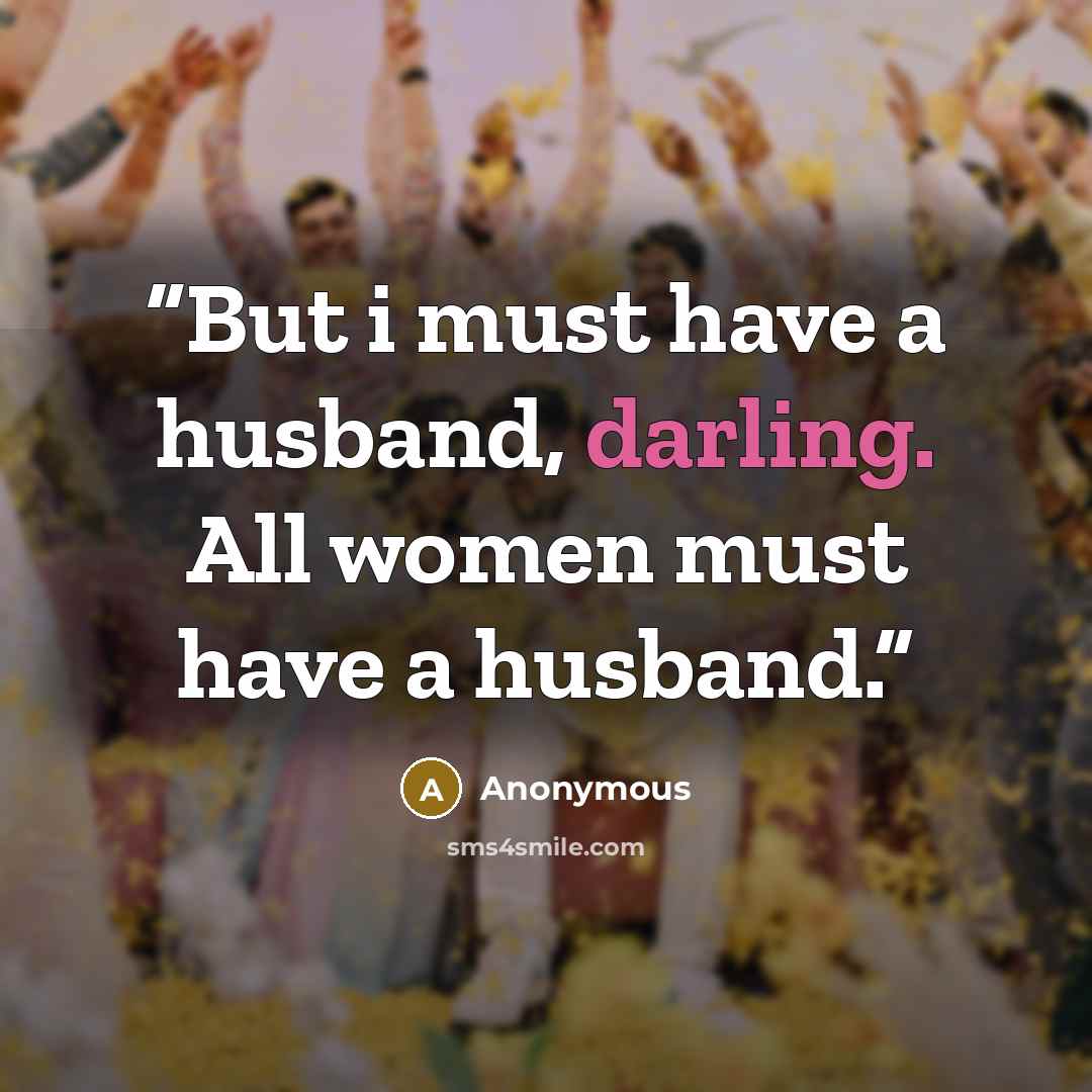 “But i must have a husband, darling. All women must have a husband.” quote by Anonymous
