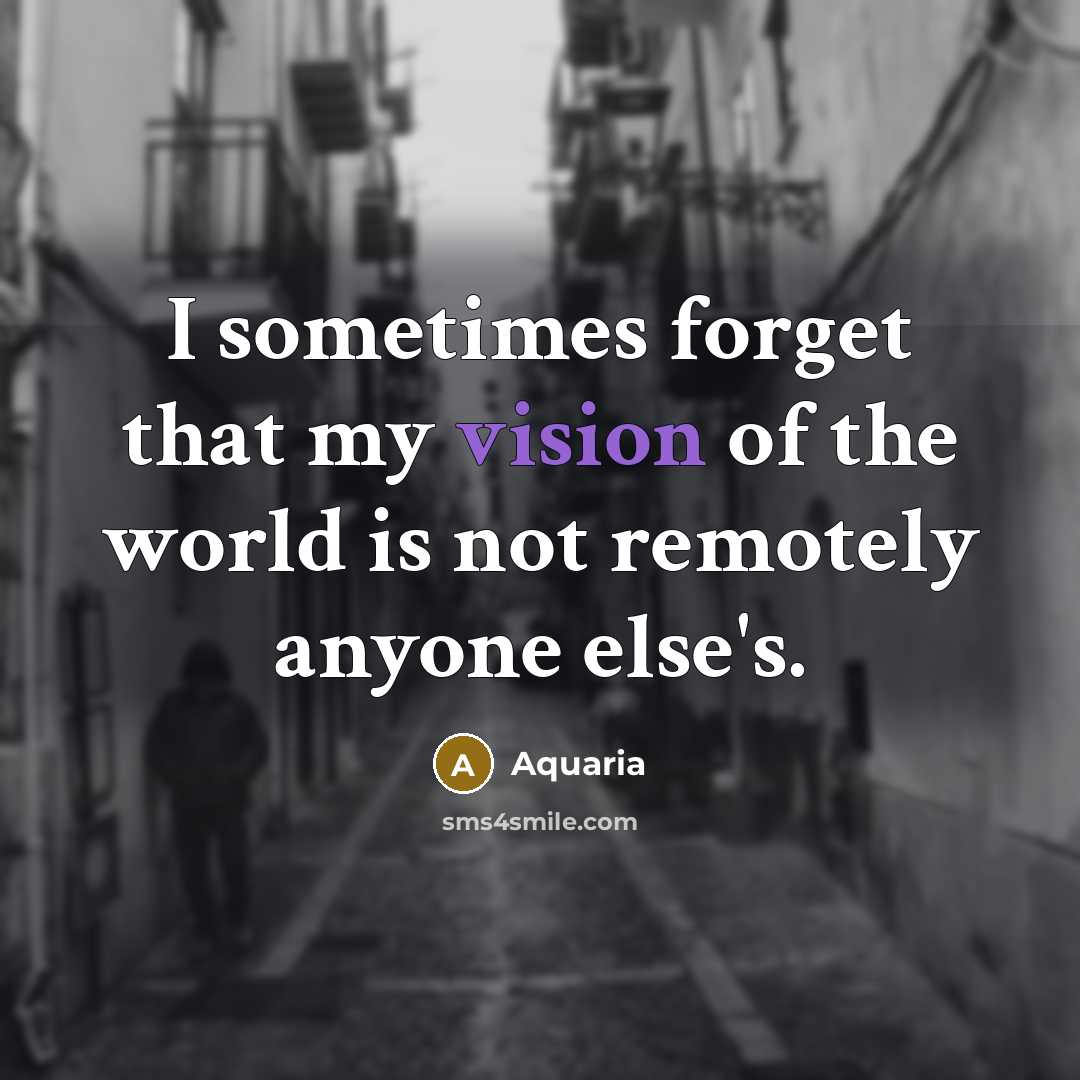“I sometimes forget that my vision of the world is…” quote by Aquaria