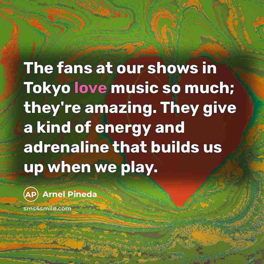 “The fans at our shows in Tokyo love music so…” quote by Arnel Pineda