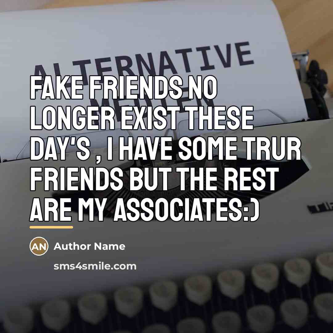 “Fake friends no longer exist these day's , I have…” quote by Author Name